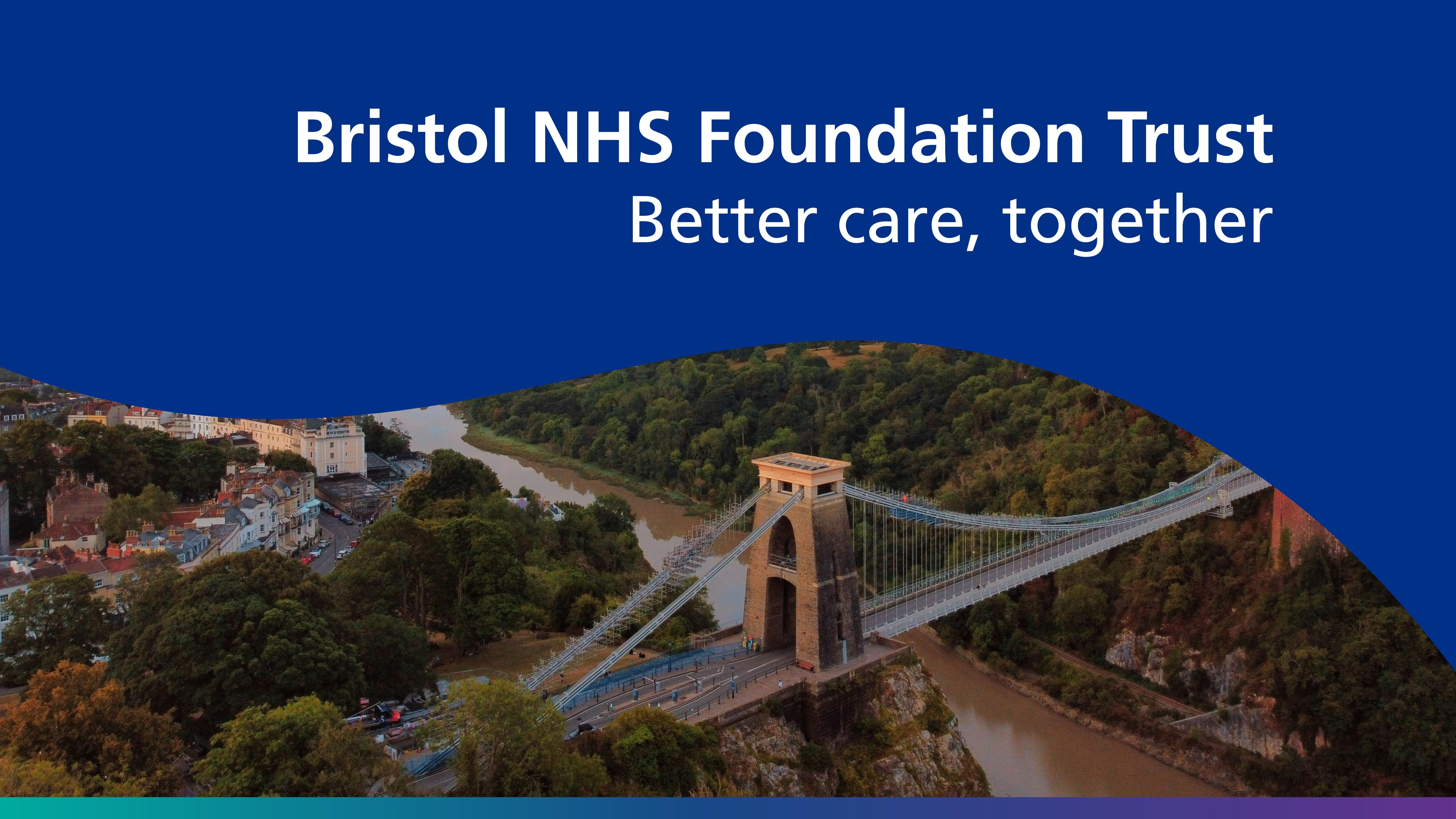 Photo of the Bristol Suspension Bridge with a blue graphic overlayed on top with the text "Bristol NHS Foundation Trust. Better care, together"